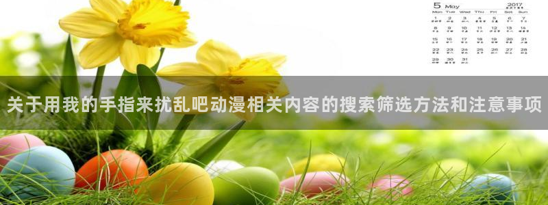 里番动漫在线观看网站:关于用我的手指来扰乱吧动漫相关内容的搜索筛选方法和注意事项配图